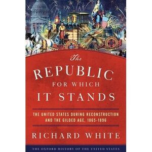 The Republic for Which It Stands: The United States During Reconstruction and th
